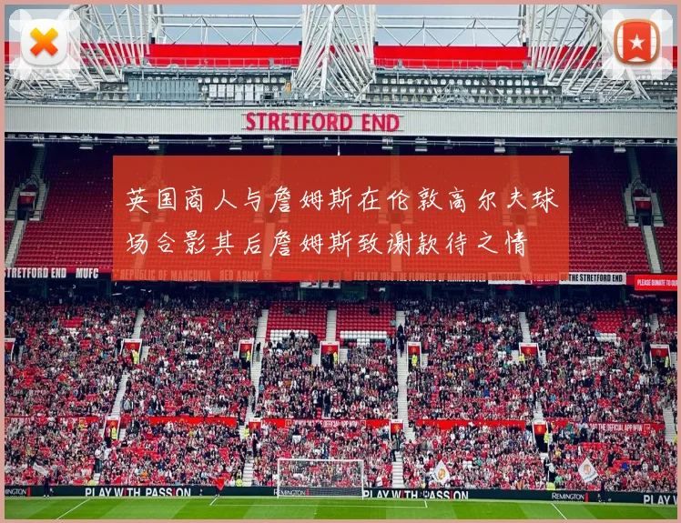 英国商人与詹姆斯在伦敦高尔夫球场合影其后詹姆斯致谢款待之情
